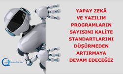 Yapay zekâ ve yazılım programların sayısını kalite standartlarını düşürmeden artırmaya devam edeceğiz