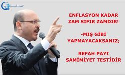 Enflasyon kadar zam, SIFIR zamdır! -mış gibi yapmayacaksanız; REFAH PAYI, samimiyet testidir.