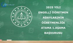 2025 Yılı Engelli Öğretmen Adaylarının Öğretmenliğe Atama 1.Aşama Başvurusu