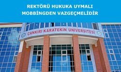 Çankırı Karatekin Üniversitesi Rektörü, Mobbingden Vazgeçmelidir