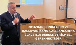 2016’dan sonra göreve başlayan kamu çalışanlarına ilave bir derece verilmesi gerekmektedir