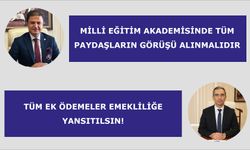 Milli Eğitim Akademisinde tüm paydaşların görüşü alınmalıdır. Tüm ek ödemeler emekliliğe yansıtılsın!