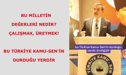 Bu milletin değerleri nedir  Çalışmak, üretmek! Bu Türkiye Kamu-Sen'in durduğu yerdir.