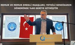 Memur Ve Memur Emekli Maaşları; Yetkili Sendikanın Döneminde yüzde 60 Geriye Gitmiştir