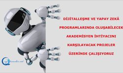 Dijitalleşme ve yapay zekâ programlarında oluşabilecek akademisyen ihtiyacını karşılayacak projeler üzerinde çalışıyoruz