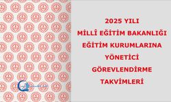 2025 Yılı Millî Eğitim Bakanlığına Bağlı Eğitim Kurumlarına Yönetici Görevlendirme Takvimleri