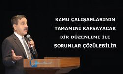 Kamu Çalışanlarının Tamamını Kapsayacak Bir Düzenleme İle Sorunlar Çözülebilir