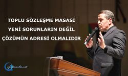 Toplu Sözleşme Masası Yeni Sorunların Değil Çözümün Adresi Olmalıdır