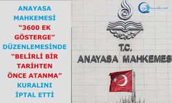 AYM “3600 Ek Gösterge” Düzenlemesinde  “Belirli Bir Tarihten Önce Atanma” Kuralını İptal Etti