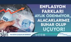 Enflasyon Farkları Aylık Ödenmiyor, Alacaklarımız Buhar Oluyor!