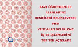 Bazı öğretmenler Alanlarını Kendileri Belirleyecek MEB yeni alan belirleme iş ve işlemlerini tek tek açıkladı