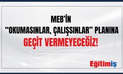 MEB’in “Okumasınlar, Çalışsınlar” Planına Geçit Vermeyeceğiz!