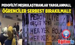 Pedofiliyi Meşrulaştıranlar Yargılanmalı, Öğrenciler Serbest Bırakılmalı!