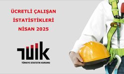 Nisan 2025 Ücretli Çalışan İstatistikleri