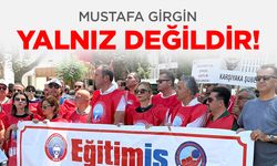 Mustafa Girgin yalnız değildir!”