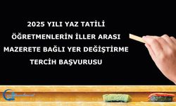 2025 Yılı Yaz Tatili Öğretmenlerin İller Arası Mazerete Bağlı Yer Değiştirme Tercih Başvurusu