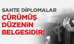 Sahte Diplomalar, Çürümüş Düzenin Belgesidir!