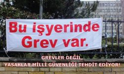 Grevler Değil, Yasaklar Milli Güvenliği Tehdit Ediyor!