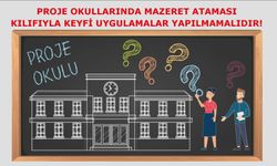 Proje Okullarında Mazeret Ataması Kılıfıyla Keyfi Uygulamalar Yapılmamalıdır!