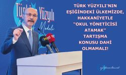 Türk Yüzyılı’nın eşiğindeki ülkemizde, hakkaniyetle “okul yöneticisi atamak” tartışma konusu dahi olmamalı!