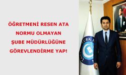 Öğretmeni Resen Ata, Normu Olmayan Şube Müdürlüğüne Görevlendirme Yap!