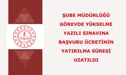 Şube Müdürlüğü İçin Görevde Yükselme Yazılı Sınavına Başvuru Ücretinin Yatırılma Süresi Uzatıldı