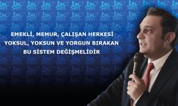 Emekli, Memur, Çalışan Herkesi Yoksul, Yoksun ve Yorgun Bırakan Bu Sistem Değişmelidir.