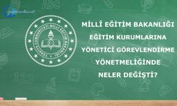 Millî Eğitim Bakanlığı Eğitim Kurumlarına Yönetici Görevlendirme Yönetmeliğinde neler değişti?