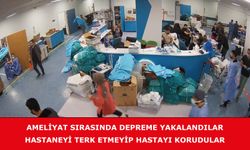 Ameliyat sırasında depreme yakalandılar, hastaneyi terk etmeyip hastayı korudular
