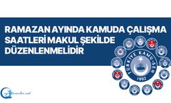 Ramazan Ayında Kamuda Çalışma Saatleri Makul Şekilde Düzenlenmelidir