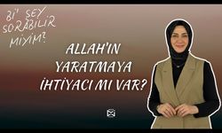 Allah’ın hiçbir şeye ihtiyacı yoksa bizi neden yarattı?