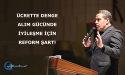 Ücrette Denge, Alım Gücünde İyileşme İçin Reform Şart!