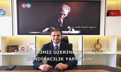 Değerlerimiz Üzerinden Siyaset, Sendikacılık Yapmayın!