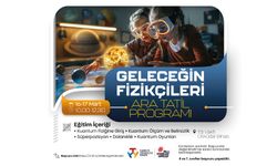 “Geleceğin Fizikçileri Ara Tatil Programı” Başlıyor!