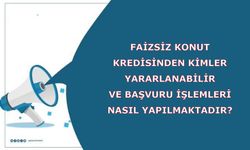 Faizsiz Konut Kredisinden Kimler Yararlanabilir ve Başvuru İşlemleri Nasıl Yapılmaktadır?