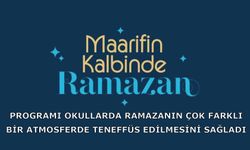 "Maarifin Kalbinde Ramazan" programın okullarda ramazanın çok farklı bir atmosferde teneffüs edilmesini sağladı
