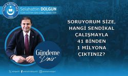 Soruyorum size iyi başarılı bir sendikal çalışmayla mı, 41 binden 1 milyona çıktınız?