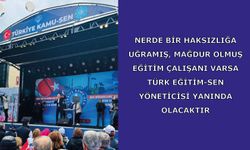 Nerde bir haksızlığa uğramış, mağdur olmuş eğitim çalışanı varsa Türk Eğitim-Sen yöneticisi yanında olacaktır