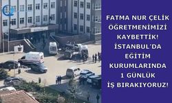 Fatma Nur Çelik Öğretmenimizi Kaybettik! İstanbul’da eğitim kurumlarında 1 GÜNLÜK İŞ BIRAKIYORUZ!
