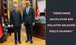 “ÖĞRETMENİ ZAYIFLAYAN BİR MİLLETİN GELECEĞİ GÜÇLÜ OLAMAZ!”