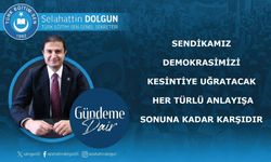 Sendikamız demokrasimizi kesintiye uğratacak her türlü anlayışa sonuna kadar karşıdır