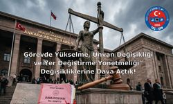 Görevde Yükselme, Unvan Değişikliği ve Yer Değiştirme Yönetmeliği” Değişikliklerine Dava Açtık!
