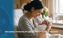 Sözleşmeli Personelin Analık İzni 24 Hafta Olmalıdır!