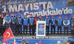 “ECDADIN İZİNDE, 1 MAYIS’TA ÇANAKKALE’DE”