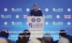 “Güçlü Aile Güçlü Toplum, Güçlü Toplum Güçlü Türkiye” İçin Türkiye Yüzyılı “Ailenin Yüzyılı” Olmalı