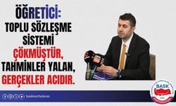 TOPLU SÖZLEŞME SİSTEMİ ÇÖKMÜŞTÜR, TAHMİNLER YALAN, GERÇEKLER ACIDIR