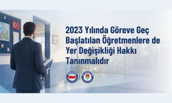 2023 YILINDA GÖREVE GEÇ BAŞLATILAN ÖĞRETMENLERE DE YER DEĞİŞİKLİĞİ HAKKI TANINMALIDIR
