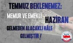 Temmuz Beklenemez: Memur ve Emekli Haziran Gelmeden Alacaklı Hâle Gelmiştir!