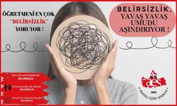 ÖĞRETMENİ EN ÇOK "BELİRSİZLİK" YORUYOR!