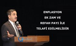 ENFLASYON, EK ZAM VE REFAH PAYI İLE TELAFİ EDİLMELİDİR